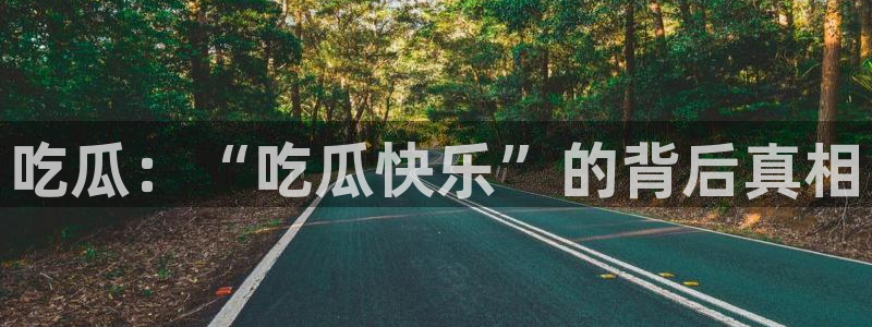 51吃瓜全网更新最快的吃瓜网:吃瓜:“吃瓜快乐”的背后真相
